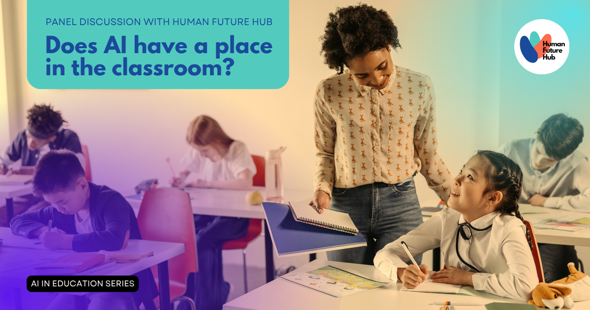 A teacher leans over a smiling schoolgirl at a desk, while other students work in the background, classroom supplies scattered a tables. Text overlay reads “Does AI have a place in the classroom? Panel Discussion with Human Future Hub